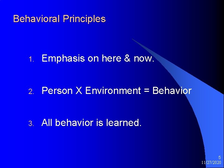 Behavioral Principles 1. Emphasis on here & now. 2. Person X Environment = Behavior