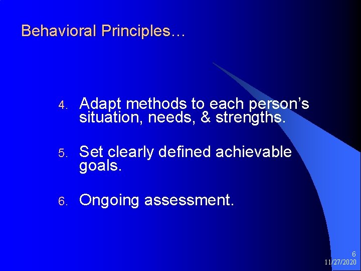 Behavioral Principles… 4. Adapt methods to each person’s situation, needs, & strengths. 5. Set