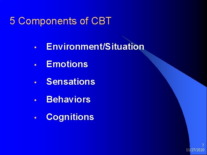 5 Components of CBT • Environment/Situation • Emotions • Sensations • Behaviors • Cognitions