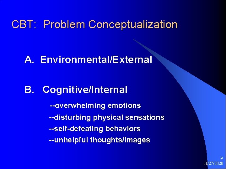 CBT: Problem Conceptualization A. Environmental/External B. Cognitive/Internal --overwhelming emotions --disturbing physical sensations --self-defeating behaviors