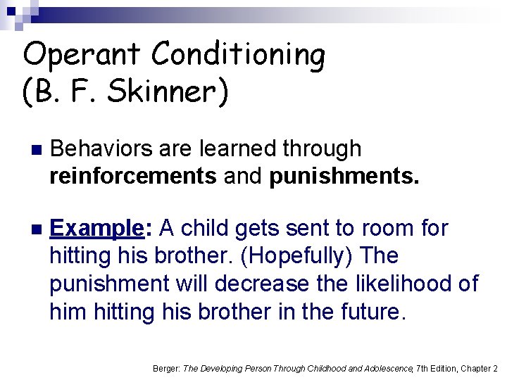 Operant Conditioning (B. F. Skinner) n Behaviors are learned through reinforcements and punishments. n