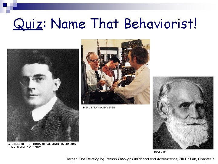 Quiz: Name That Behaviorist! © SAM FALK / MONKMEYER ARCHIVES OF THE HISTORY OF