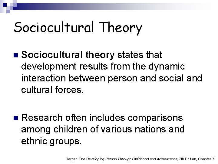 Sociocultural Theory n Sociocultural theory states that development results from the dynamic interaction between