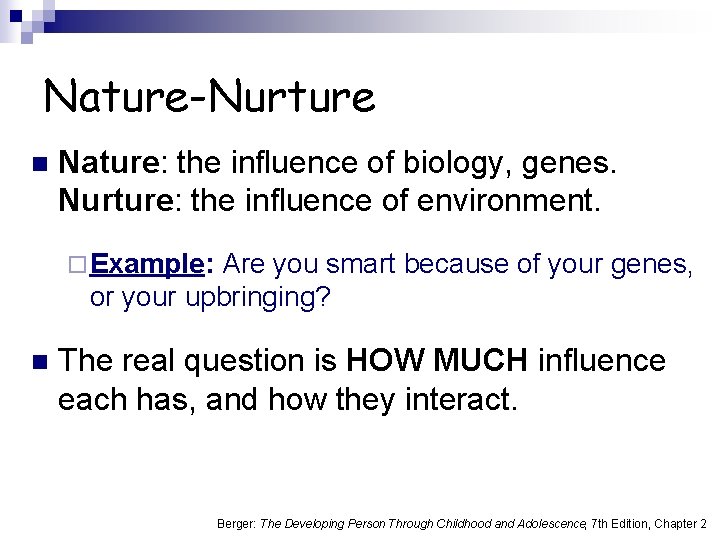 Nature-Nurture n Nature: the influence of biology, genes. Nurture: the influence of environment. ¨