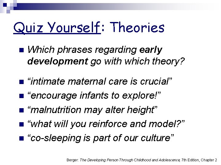 Quiz Yourself: Theories n Which phrases regarding early development go with which theory? “intimaternal