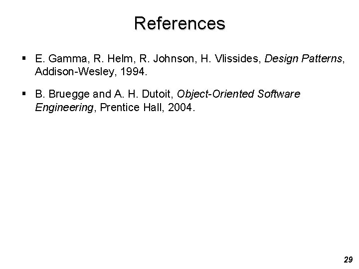 References § E. Gamma, R. Helm, R. Johnson, H. Vlissides, Design Patterns, Addison-Wesley, 1994.