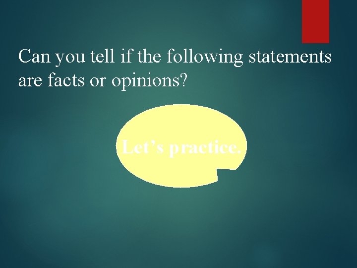 Can you tell if the following statements are facts or opinions? Let’s practice. 