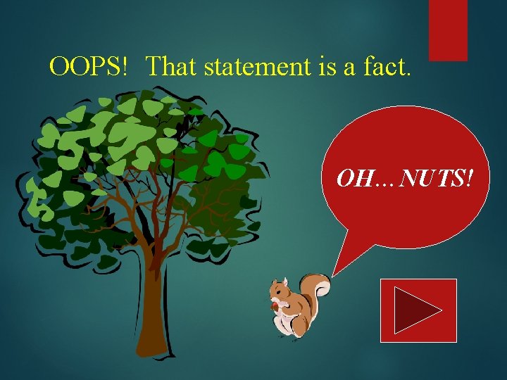 OOPS! That statement is a fact. OH…NUTS! 