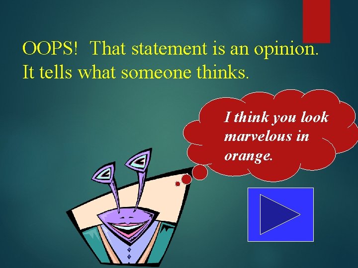 OOPS! That statement is an opinion. It tells what someone thinks. I think you