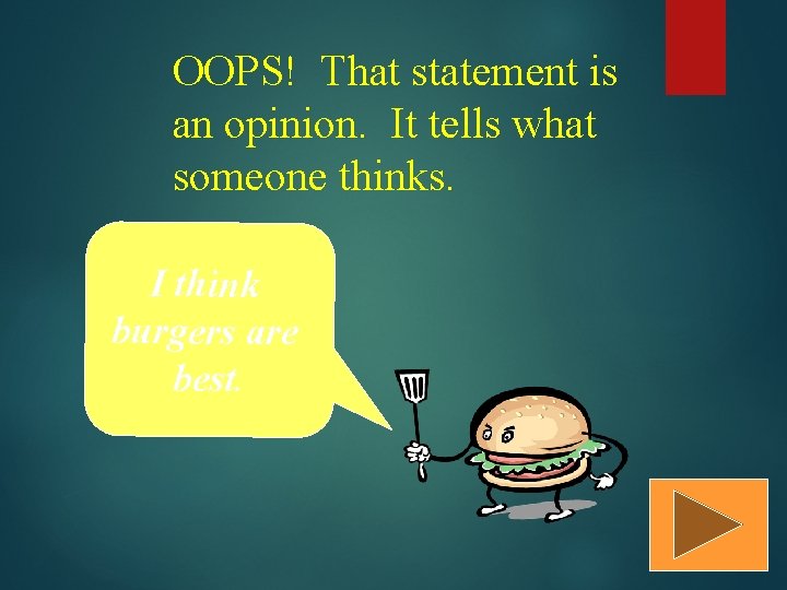 OOPS! That statement is an opinion. It tells what someone thinks. I think burgers