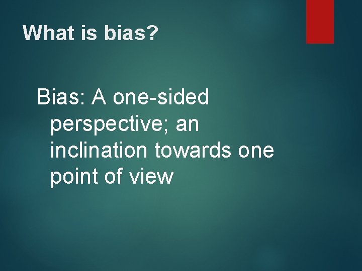 What is bias? Bias: A one-sided perspective; an inclination towards one point of view