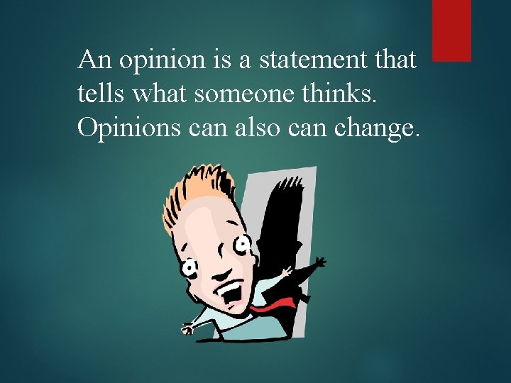 An opinion is a statement that tells what someone thinks. Opinions can also can