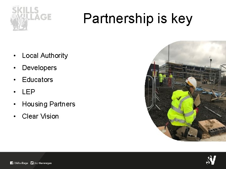Partnership is key • Local Authority • Developers • Educators • LEP • Housing