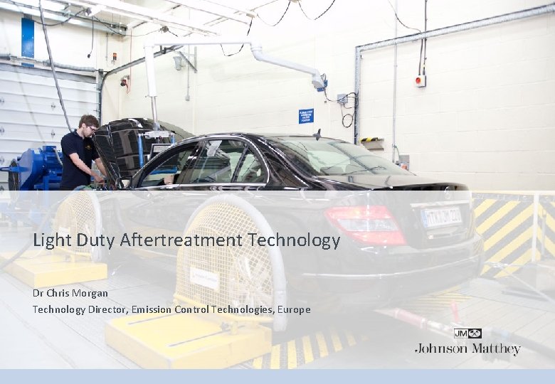 Light Duty Aftertreatment Technology Dr Chris Morgan Technology Director, Emission Control Technologies, Europe 