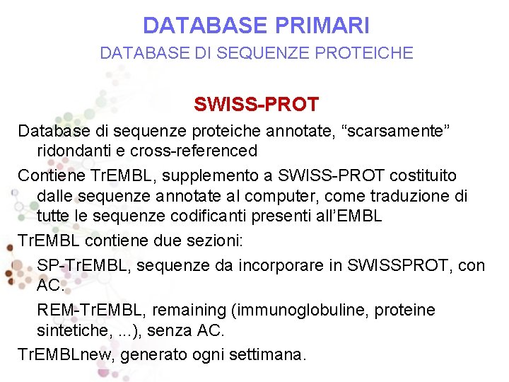DATABASE PRIMARI DATABASE DI SEQUENZE PROTEICHE SWISS-PROT Database di sequenze proteiche annotate, “scarsamente” ridondanti