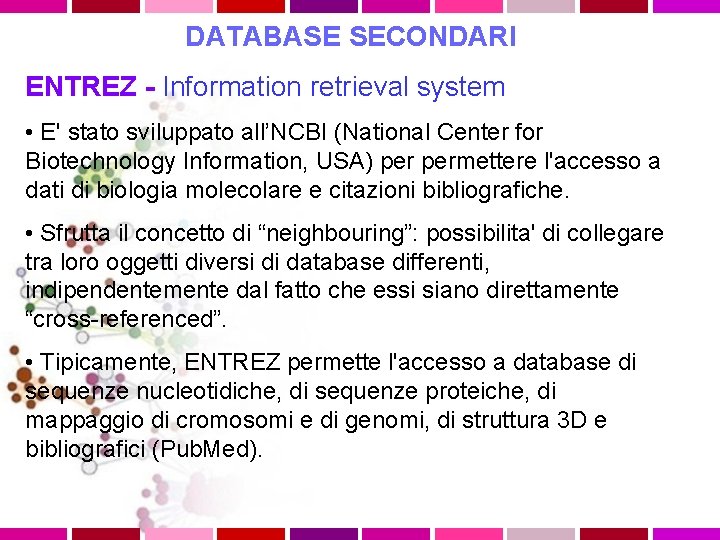 DATABASE SECONDARI ENTREZ - Information retrieval system • E' stato sviluppato all’NCBI (National Center