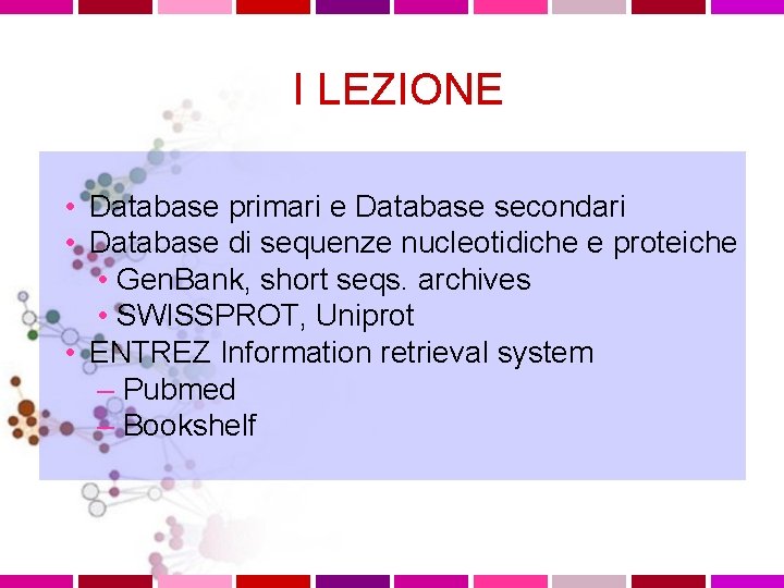 I LEZIONE • Database primari e Database secondari • Database di sequenze nucleotidiche e