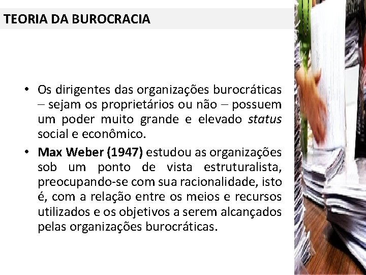 TEORIA DA BUROCRACIA • Os dirigentes das organizações burocráticas – sejam os proprietários ou
