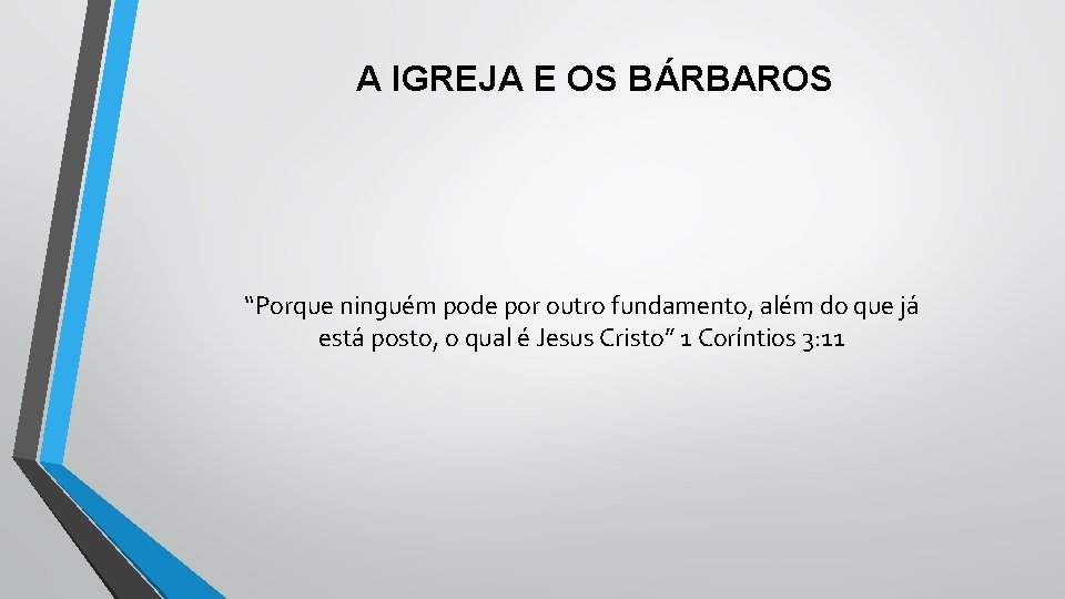 A IGREJA E OS BÁRBAROS “Porque ninguém pode por outro fundamento, além do que