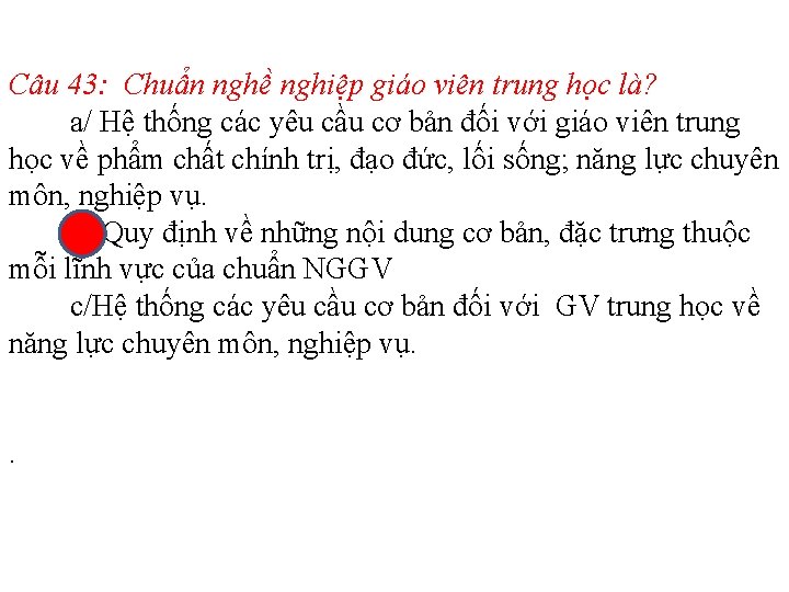 Câu 43: Chuẩn nghề nghiệp giáo viên trung học là? a/ Hệ thống các