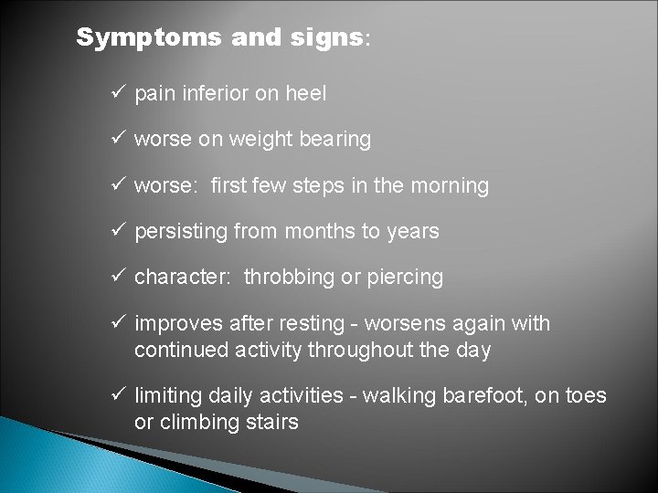 Symptoms and signs: ü pain inferior on heel ü worse on weight bearing ü