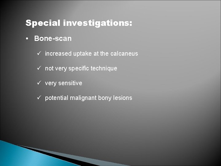 Special investigations: • Bone-scan ü increased uptake at the calcaneus ü not very specific