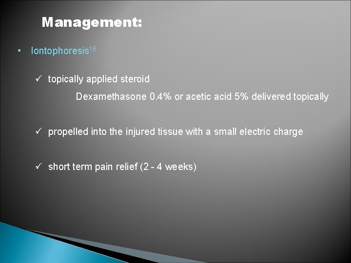 Management: • Iontophoresis 16 ü topically applied steroid Dexamethasone 0. 4% or acetic acid