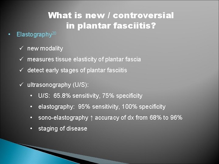 What is new / controversial in plantar fasciitis? • Elastography 20 ü new modality