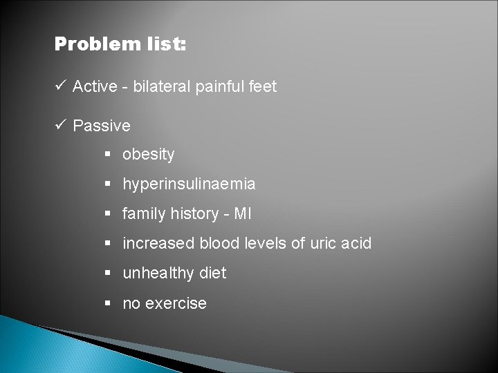 Problem list: ü Active - bilateral painful feet ü Passive § obesity § hyperinsulinaemia