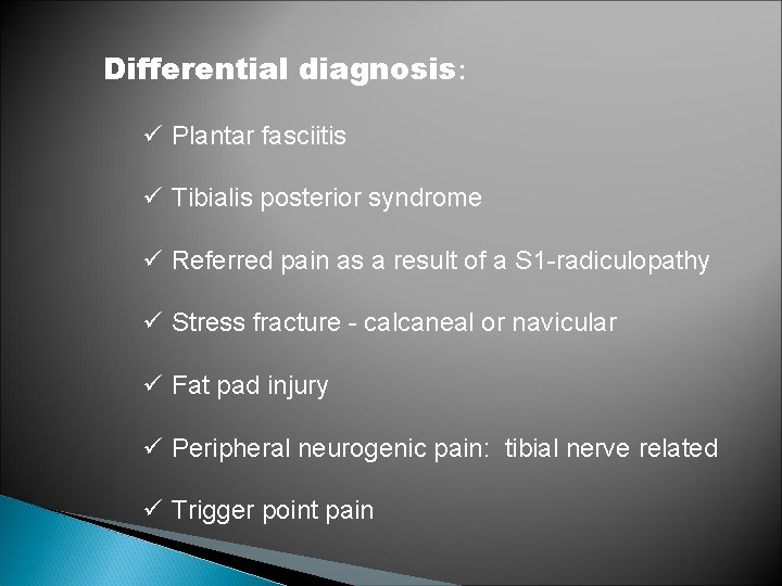 Differential diagnosis: ü Plantar fasciitis ü Tibialis posterior syndrome ü Referred pain as a