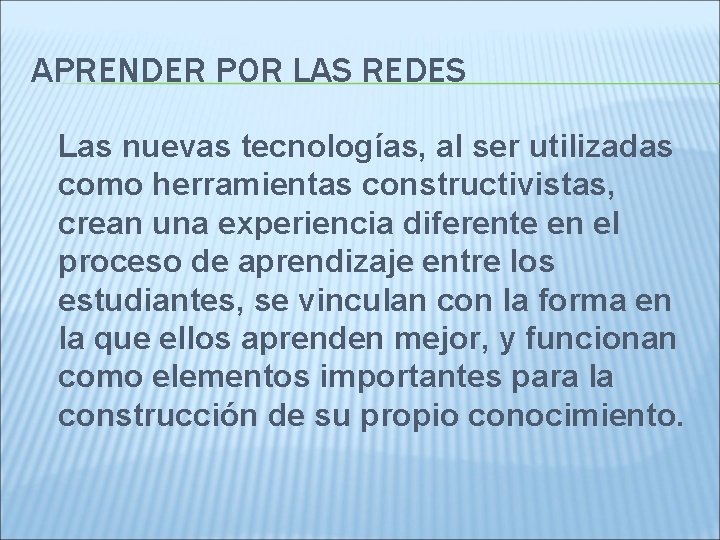 APRENDER POR LAS REDES Las nuevas tecnologías, al ser utilizadas como herramientas constructivistas, crean
