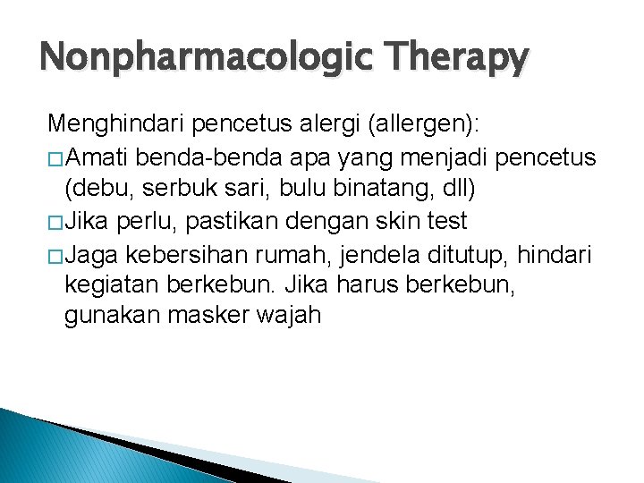 Nonpharmacologic Therapy Menghindari pencetus alergi (allergen): � Amati benda-benda apa yang menjadi pencetus (debu,