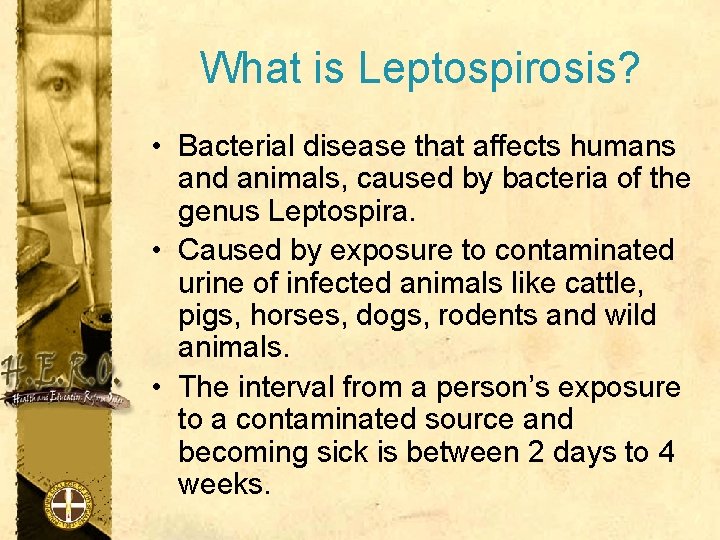 What is Leptospirosis? • Bacterial disease that affects humans and animals, caused by bacteria