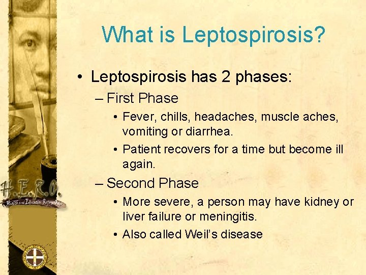 What is Leptospirosis? • Leptospirosis has 2 phases: – First Phase • Fever, chills,