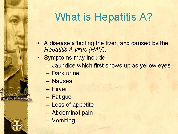 What is Hepatitis A? • A disease affecting the liver, and caused by the
