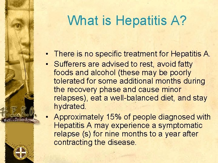 What is Hepatitis A? • There is no specific treatment for Hepatitis A. •