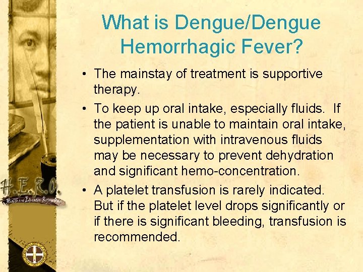 What is Dengue/Dengue Hemorrhagic Fever? • The mainstay of treatment is supportive therapy. •
