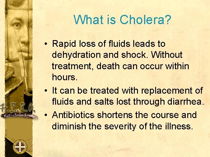 What is Cholera? • Rapid loss of fluids leads to dehydration and shock. Without