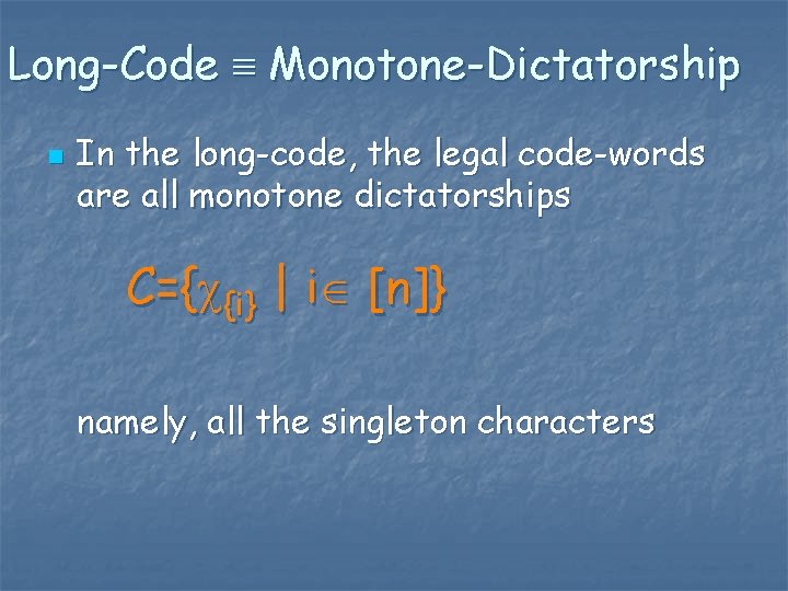 Long-Code Monotone-Dictatorship n In the long-code, the legal code-words are all monotone dictatorships C={