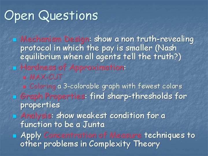 Open Questions n n Mechanism Design: show a non truth-revealing protocol in which the