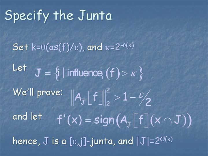 Specify the Junta Set k= (as(f)/ ), and =2 - (k) Let We’ll prove: