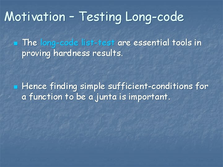 Motivation – Testing Long-code n n The long-code list-test are essential tools in proving