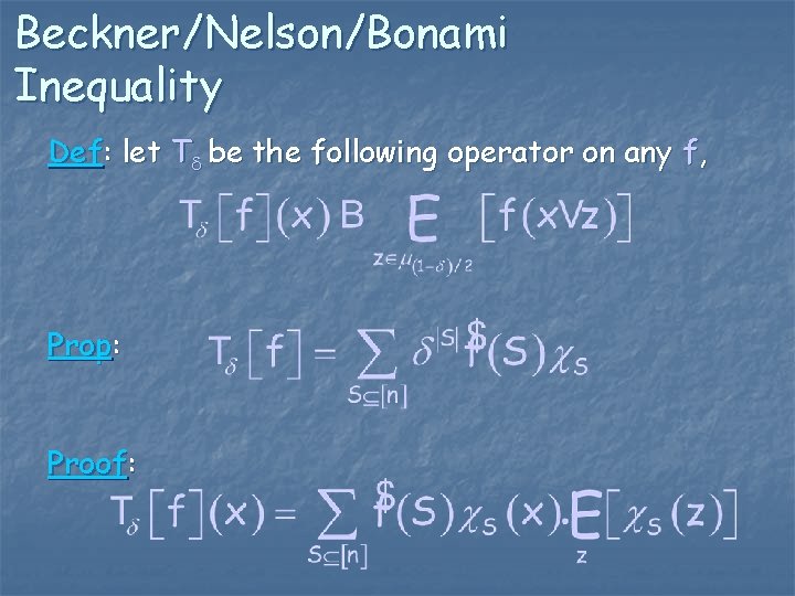 Beckner/Nelson/Bonami Inequality Def: let T be the following operator on any f, Prop: Proof: