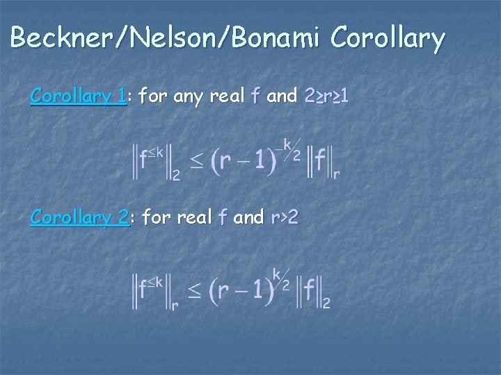 Beckner/Nelson/Bonami Corollary 1: for any real f and 2≥r≥ 1 Corollary 2: for real
