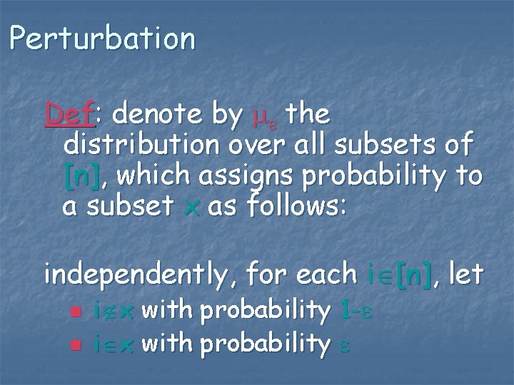 Perturbation Def: denote by the distribution over all subsets of [n], which assigns probability