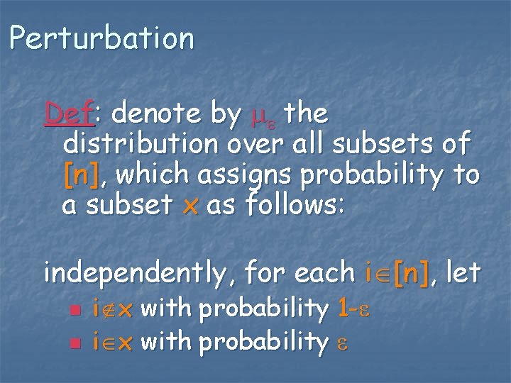 Perturbation Def: denote by the distribution over all subsets of [n], which assigns probability