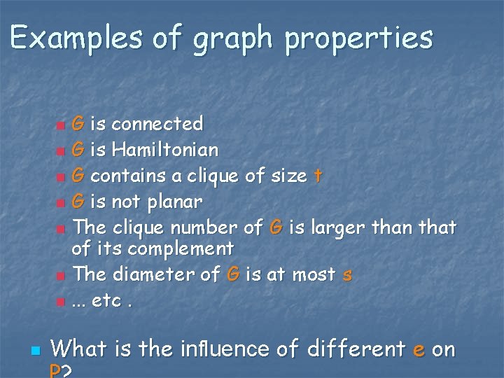 Examples of graph properties G is connected n G is Hamiltonian n G contains