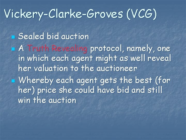 Vickery-Clarke-Groves (VCG) n n n Sealed bid auction A Truth Revealing protocol, namely, one