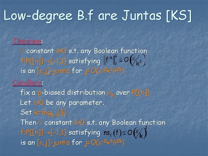 Low-degree B. f are Juntas [KS] Theorem: constant >0 s. t. any Boolean function