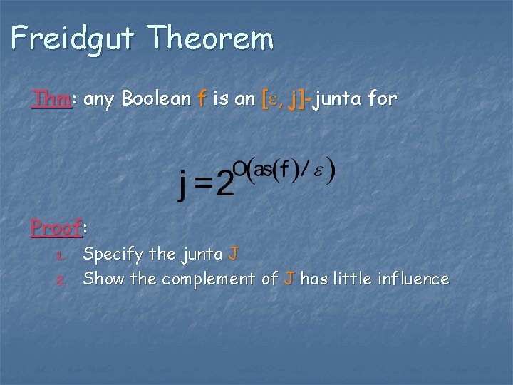 Freidgut Theorem Thm: any Boolean f is an [ , j]-junta for Proof: 1.